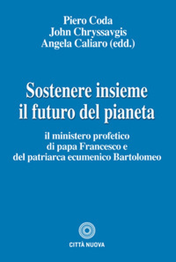 Sostenere insieme il futuro del pianeta. Il ministero profetico di papa Francesco e del patriarca ecumenico Bartolomeo - Librerie.coop Sostenere insieme il futuro del pianeta. Il ministero profetico di papa Francesco e del patriarca ecumenico Bartolomeo - Librerie.coop