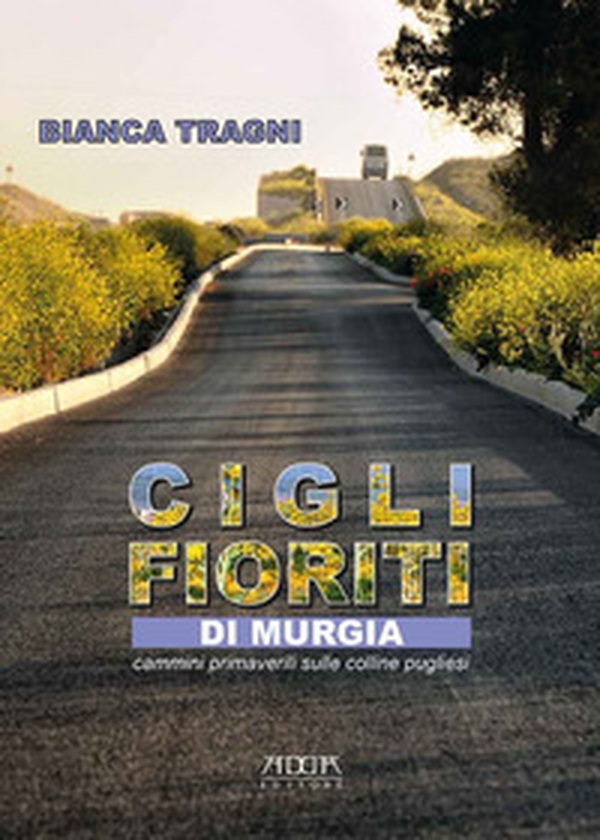 Cigli fioriti di Murgia. Cammini primaverili sulle colline pugliesi - Librerie.coop Cigli fioriti di Murgia. Cammini primaverili sulle colline pugliesi - Librerie.coop