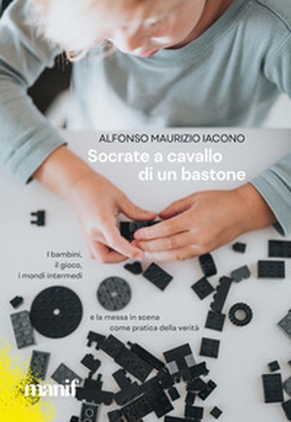Socrate a cavallo di un bastone. I bambini, il gioco, i mondi intermedi e la messa in scena come pratica della verità - Librerie.coop Socrate a cavallo di un bastone. I bambini, il gioco, i mondi intermedi e la messa in scena come pratica della verità - Librerie.coop