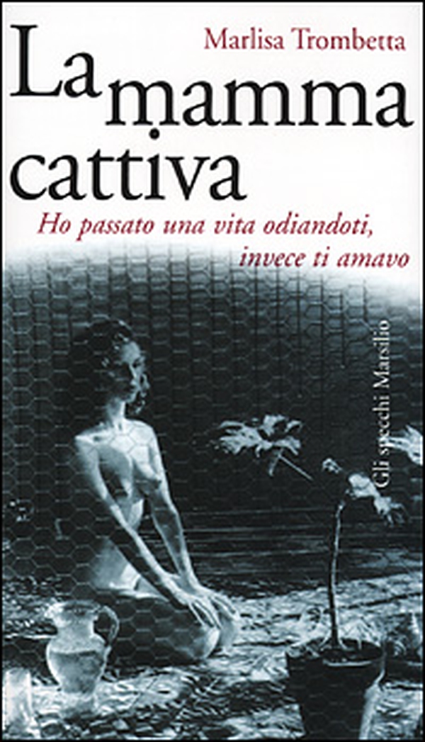 La mamma cattiva. Ho passato una vita odiandoti, invece ti amavo - Librerie.coop La mamma cattiva. Ho passato una vita odiandoti, invece ti amavo - Librerie.coop