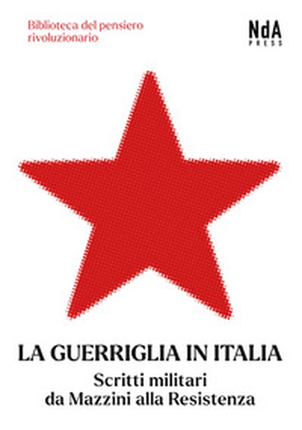 La guerriglia in Italia. Scritti militari da Mazzini alla Resistenza - Librerie.coop La guerriglia in Italia. Scritti militari da Mazzini alla Resistenza - Librerie.coop