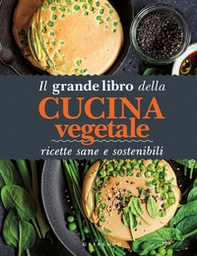 Il grande libro della cucina vegetale. Ricette sane e sostenibili - Librerie.coop