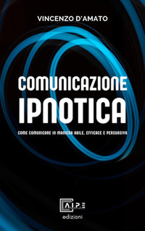 Comunicazione ipnotica. Comunicare in maniera abile, efficace e persuasiva - Librerie.coop Comunicazione ipnotica. Comunicare in maniera abile, efficace e persuasiva - Librerie.coop