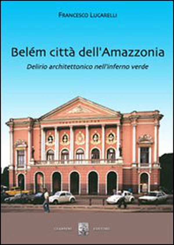 Belém città dell'Amazzonia. Delirio architettonico nell'inferno verde - Librerie.coop Belém città dell'Amazzonia. Delirio architettonico nell'inferno verde - Librerie.coop