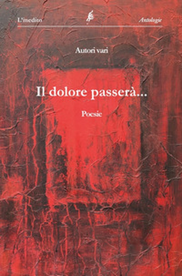 Il dolore passerà. Antologia collettiva di poesie - Librerie.coop Il dolore passerà. Antologia collettiva di poesie - Librerie.coop