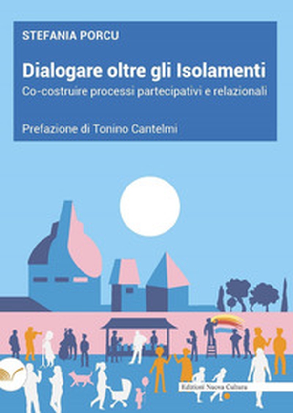 Dialogare oltre gli isolamenti. Co-costruire processi partecipativi e relazionali - Librerie.coop Dialogare oltre gli isolamenti. Co-costruire processi partecipativi e relazionali - Librerie.coop