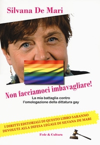 Non facciamoci imbavagliare! La mia battaglia contro l'omologazione della dittatura gay - Librerie.coop