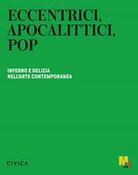 Eccentrici, apocalittici, pop. Inferno e delizia nell'arte contemporanea. Ediz. italiana e inglese - Librerie.coop