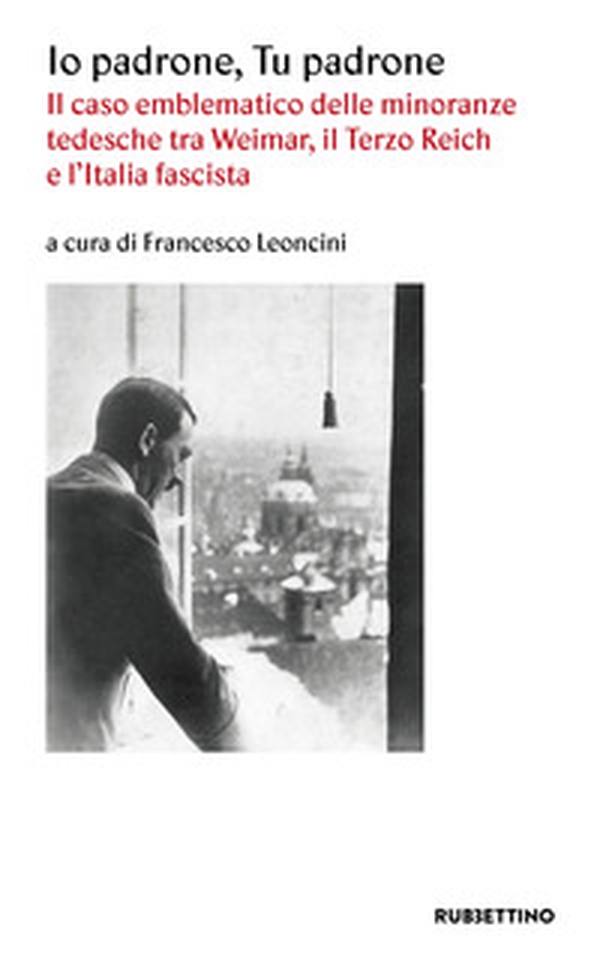 Io padrone tu padrone. Il caso emblematico delle minoranze tedesche tra Weimar, il Terzo Reich e l'Italia fascista - Librerie.coop Io padrone tu padrone. Il caso emblematico delle minoranze tedesche tra Weimar, il Terzo Reich e l'Italia fascista - Librerie.coop