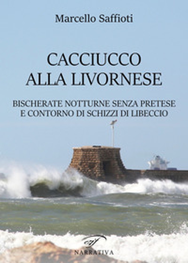 Caciucco alla livornese. Bischerate notturne senza pretese e contorno di schizzi di libeccio - Librerie.coop Caciucco alla livornese. Bischerate notturne senza pretese e contorno di schizzi di libeccio - Librerie.coop
