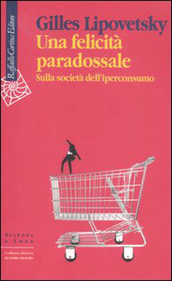 Una felicità paradossale. Sulla società dell'iperconsumo - Librerie.coop Una felicità paradossale. Sulla società dell'iperconsumo - Librerie.coop