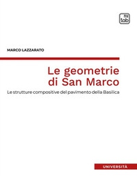 Le geometrie di San Marco. Le strutture compositive del pavimento della Basilica - Librerie.coop
