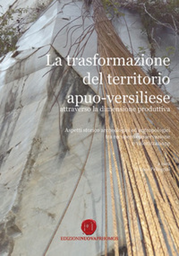 La trasformazione del territorio apuo-versiliese attraverso la dimensione produttiva. Aspetti storico archeologici ed antropologici tra recupero conservazione e valorizzazione - Librerie.coop La trasformazione del territorio apuo-versiliese attraverso la dimensione produttiva. Aspetti storico archeologici ed antropologici tra recupero conservazione e valorizzazione - Librerie.coop