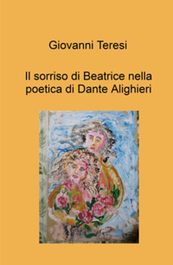 Il sorriso di Beatrice nella poetica di Dante Alighieri - Librerie.coop Il sorriso di Beatrice nella poetica di Dante Alighieri - Librerie.coop