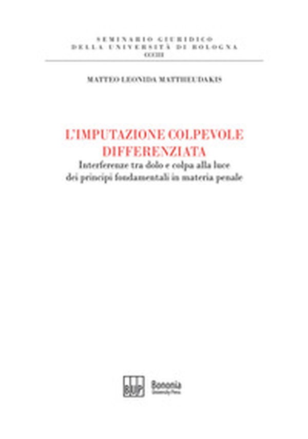 L'imputazione colpevole differenziata. Interferenze tra dolo e colpa alla luce dei principi fondamentali in materia penale - Librerie.coop L'imputazione colpevole differenziata. Interferenze tra dolo e colpa alla luce dei principi fondamentali in materia penale - Librerie.coop