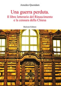 Una guerra perduta. Il libro letterario dal Rinascimento e la censura della Chiesa - Librerie.coop