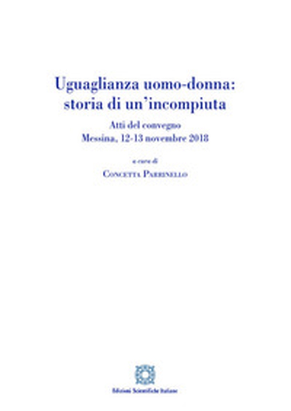 Uguaglianza uomo-donna: storia di un'incompiuta. Atti del Convegno (Messina, 12-13 novembre 2018) - Librerie.coop Uguaglianza uomo-donna: storia di un'incompiuta. Atti del Convegno (Messina, 12-13 novembre 2018) - Librerie.coop