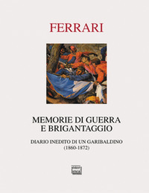 Memorie di guerra e brigantaggio. Diario inedito di un garibaldino (1860-1872) - Librerie.coop Memorie di guerra e brigantaggio. Diario inedito di un garibaldino (1860-1872) - Librerie.coop