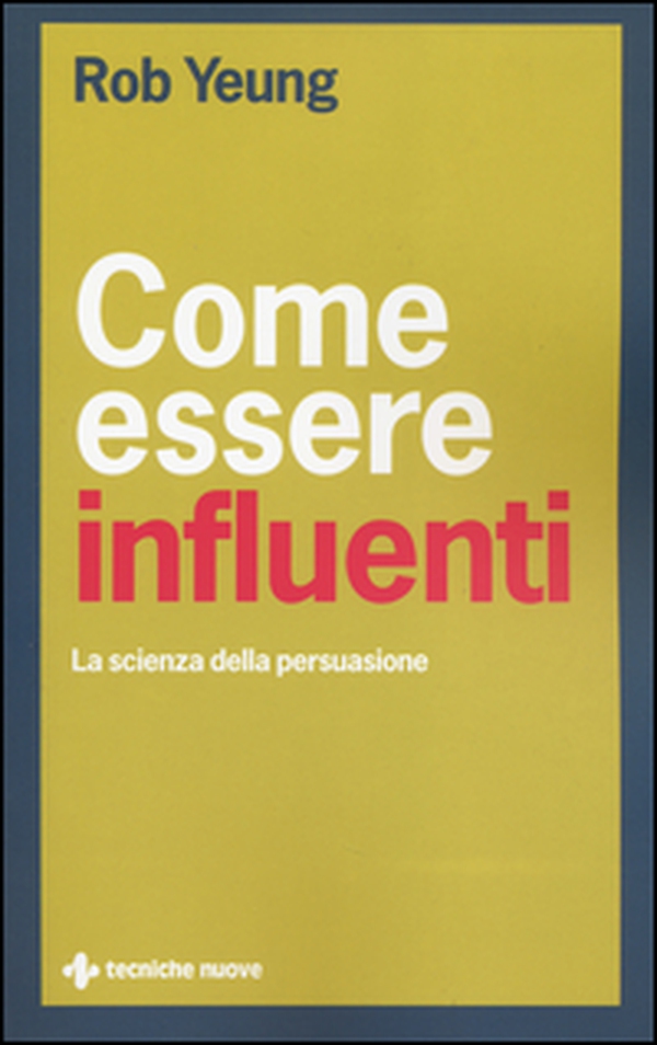 Come essere influenti. La scienza della persuasione - Librerie.coop Come essere influenti. La scienza della persuasione - Librerie.coop