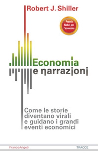 Economia e narrazioni. Come le storie diventano virali e guidano i grandi eventi economici - Librerie.coop