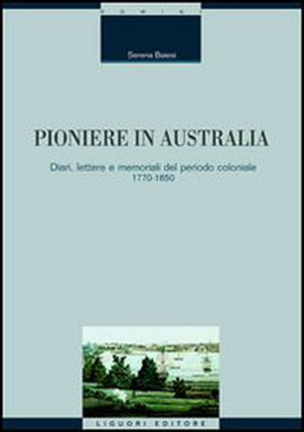 Pioniere in Australia. Diari, lettere e memoriali del periodo coloniale 1770-1850 - Librerie.coop Pioniere in Australia. Diari, lettere e memoriali del periodo coloniale 1770-1850 - Librerie.coop
