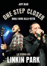 One step closer. Dagli Xero alla vetta: la storia dei Linkin Park - Librerie.coop