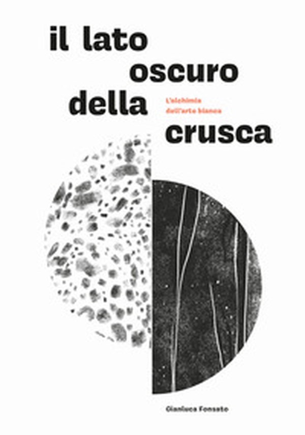 Il lato oscuro della crusca. L'alchimia dell'arte bianca - Librerie.coop Il lato oscuro della crusca. L'alchimia dell'arte bianca - Librerie.coop