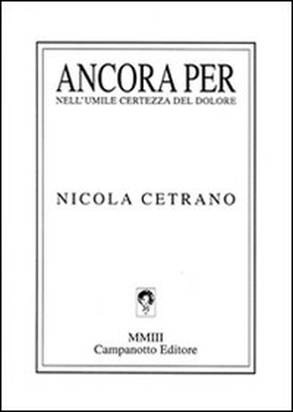 Ancora per. Nell'umile certezza del dolore (1993-2003) - Librerie.coop Ancora per. Nell'umile certezza del dolore (1993-2003) - Librerie.coop