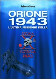Orione 1943. L'ultima missione della Decima Flottiglia Mas - Librerie.coop