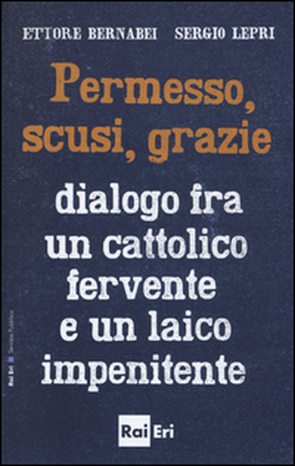 Permesso, scusi, grazie. Dialogo fra un cattolico fervente e un laico impenitente - Librerie.coop Permesso, scusi, grazie. Dialogo fra un cattolico fervente e un laico impenitente - Librerie.coop