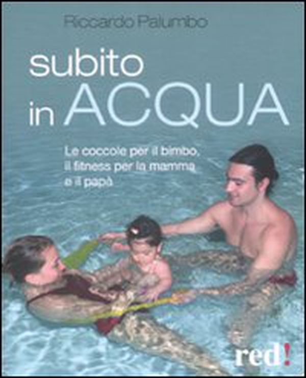 Subito in acqua. Le coccole per il bimbo, il fitness per la mamma e il papà - Librerie.coop Subito in acqua. Le coccole per il bimbo, il fitness per la mamma e il papà - Librerie.coop