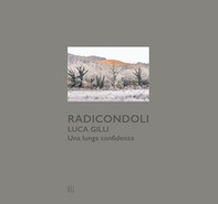 Radicondoli. Luca Gilli. Una lunga confidenza - Librerie.coop