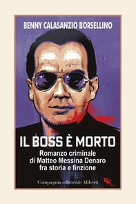 Il boss è morto. Romanzo criminale di Matteo Messina Denaro fra storia e finzione - Librerie.coop