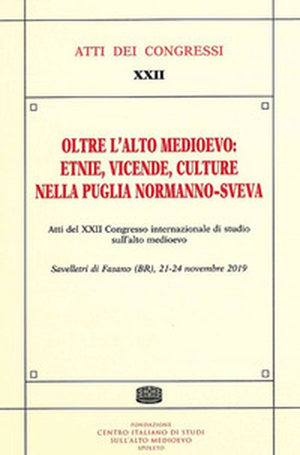 Oltre l'Alto Medioevo: etnie, vicende, culture nella Puglia normanno-sveva. Atti del XXII Congresso internazionale di studio sull'alto medioevo (Savelletri di Fasano) - Librerie.coop Oltre l'Alto Medioevo: etnie, vicende, culture nella Puglia normanno-sveva. Atti del XXII Congresso internazionale di studio sull'alto medioevo (Savelletri di Fasano) - Librerie.coop