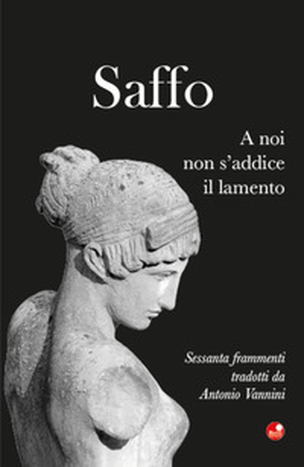 Saffo. A noi non s'addice il lamento. Testo greco a fronte - Librerie.coop Saffo. A noi non s'addice il lamento. Testo greco a fronte - Librerie.coop