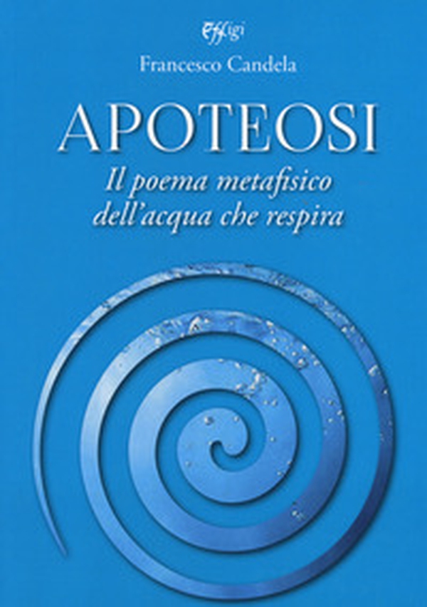 Apoteosi. Il poema metafisico dell'acqua che respira - Librerie.coop Apoteosi. Il poema metafisico dell'acqua che respira - Librerie.coop