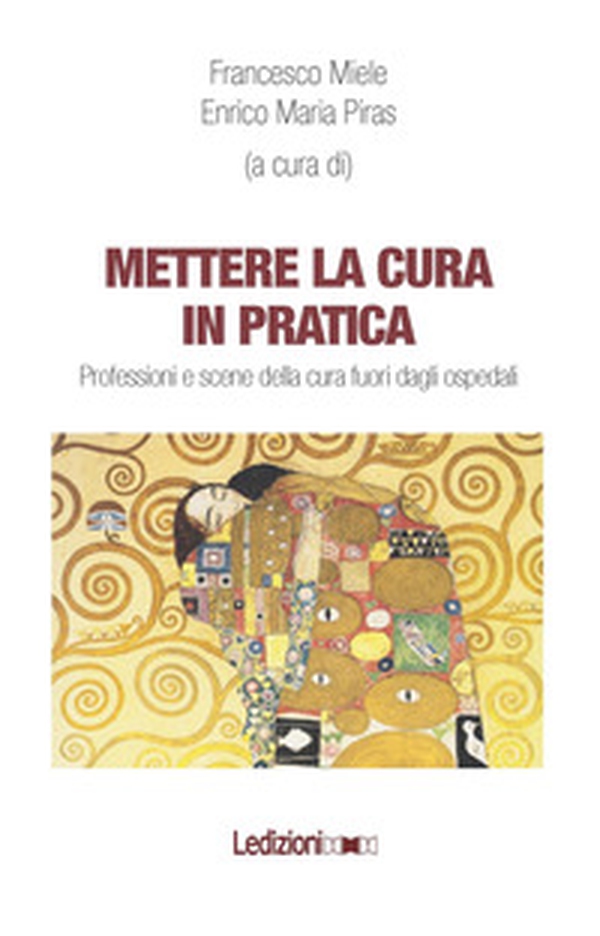 Mettere la cura in pratica. Professioni e scene della cura fuori dagli ospedali - Librerie.coop Mettere la cura in pratica. Professioni e scene della cura fuori dagli ospedali - Librerie.coop
