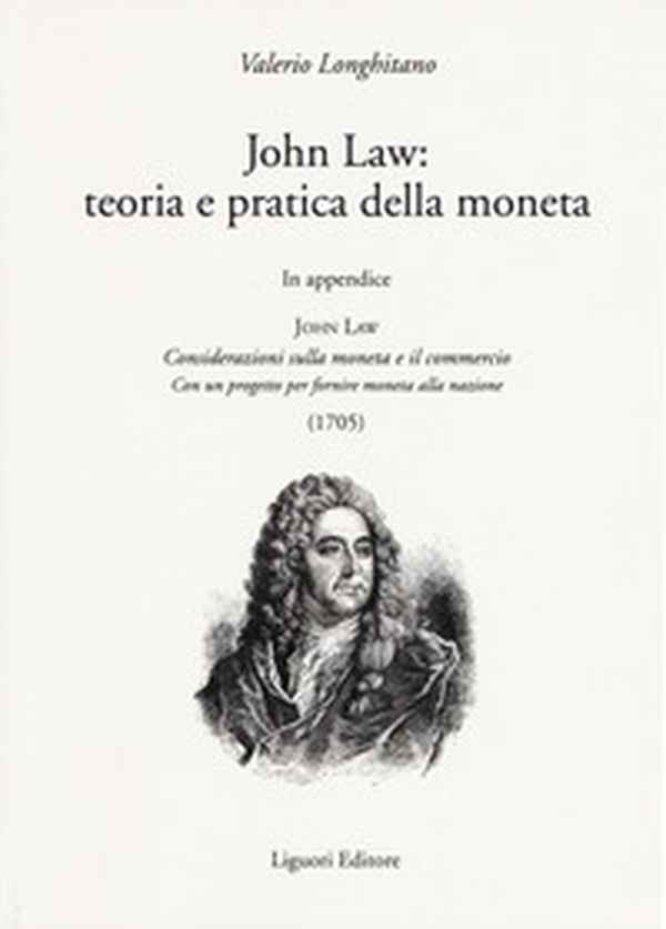 John Law: teoria e pratica della moneta. In appendice «Considerazioni sulla moneta e il commercio. Con un progetto per fornire moneta alla nazione (1705)» - Librerie.coop John Law: teoria e pratica della moneta. In appendice «Considerazioni sulla moneta e il commercio. Con un progetto per fornire moneta alla nazione (1705)» - Librerie.coop