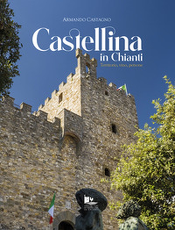 Castellina in Chianti. Territorio, vino, persone - Librerie.coop Castellina in Chianti. Territorio, vino, persone - Librerie.coop