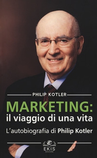 Marketing: il viaggio di una vita. L'autobiografia di Philip Kotler - Librerie.coop