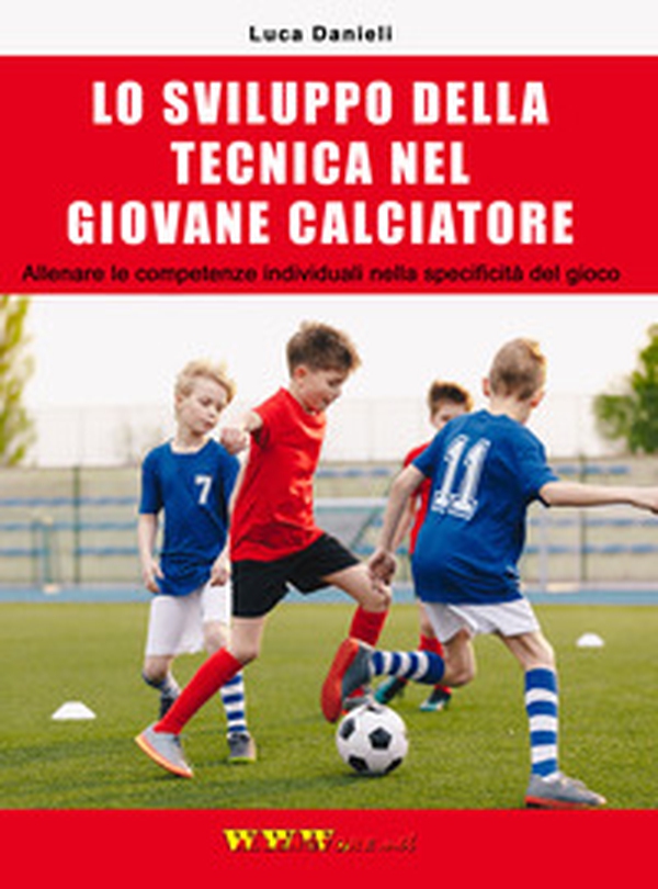 Lo sviluppo della tecnica nel giovane calciatore. Allenare le competenze individuali nella specificità del gioco - Librerie.coop Lo sviluppo della tecnica nel giovane calciatore. Allenare le competenze individuali nella specificità del gioco - Librerie.coop