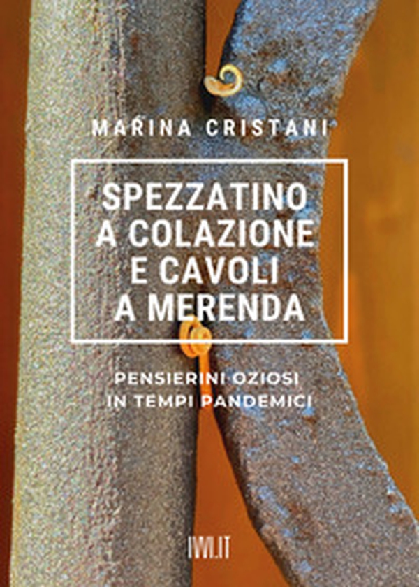 Spezzatino a colazione e cavoli a merenda. Pensierini oziosi in tempi pandemici - Librerie.coop Spezzatino a colazione e cavoli a merenda. Pensierini oziosi in tempi pandemici - Librerie.coop