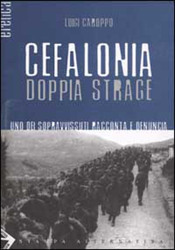 Cefalonia doppia strage. Uno dei sopravvissuti racconta e denuncia - Librerie.coop Cefalonia doppia strage. Uno dei sopravvissuti racconta e denuncia - Librerie.coop