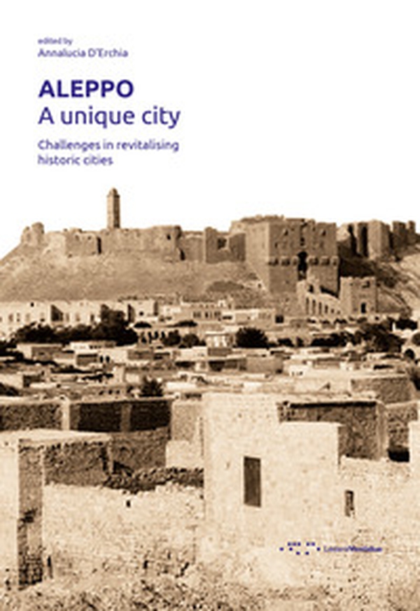 Aleppo. A unique city. Challenges in revitalising historic cities - Librerie.coop Aleppo. A unique city. Challenges in revitalising historic cities - Librerie.coop