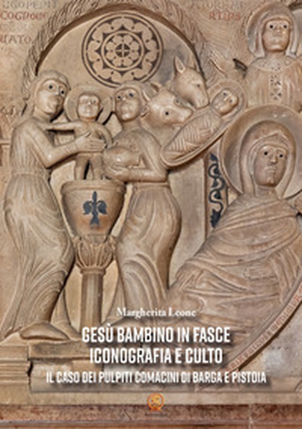 Gesù Bambino in fasce. Iconografia e culto: il caso dei pulpiti comacini di Barga e Pistoia - Librerie.coop Gesù Bambino in fasce. Iconografia e culto: il caso dei pulpiti comacini di Barga e Pistoia - Librerie.coop