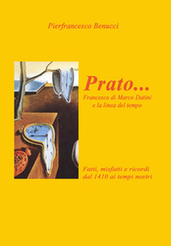 Prato... Francesco di Marco Danini e la linea del tempo. Fatti, misfatti e ricordi dal 1410 ai tempi nostri - Librerie.coop Prato... Francesco di Marco Danini e la linea del tempo. Fatti, misfatti e ricordi dal 1410 ai tempi nostri - Librerie.coop