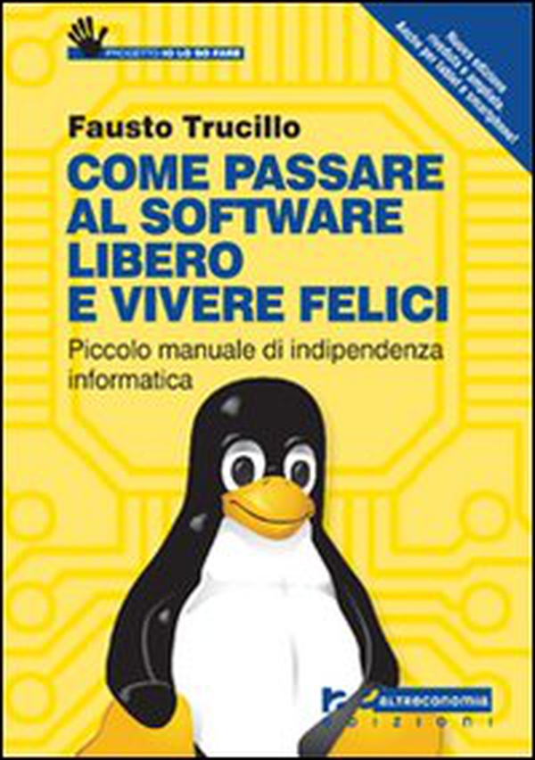 Come passare al software libero e vivere felici. Piccolo manuale di indipendenza informatica - Librerie.coop Come passare al software libero e vivere felici. Piccolo manuale di indipendenza informatica - Librerie.coop