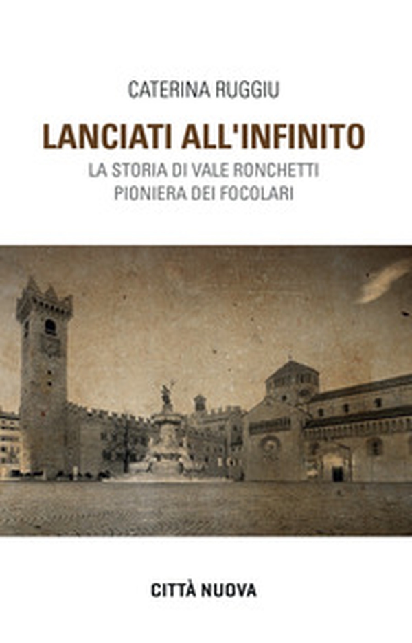 Lanciati all'infinito. Storia di Vale Ronchetti pioniera dei Focolari - Librerie.coop Lanciati all'infinito. Storia di Vale Ronchetti pioniera dei Focolari - Librerie.coop