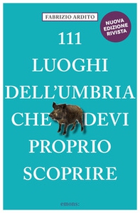 111 luoghi dell'Umbria che devi proprio scoprire - Librerie.coop