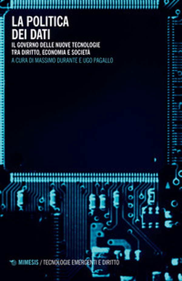 La politica dei dati. Il governo delle nuove tecnologie tra diritto, economia e società - Librerie.coop La politica dei dati. Il governo delle nuove tecnologie tra diritto, economia e società - Librerie.coop